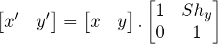 \begin{bmatrix}x'&y'\end{bmatrix}=\begin{bmatrix}x&y\end{bmatrix}.\begin{bmatrix}1&Sh_y\\0&1\end{bmatrix} 
