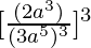 [\frac{(2a^3)}{(3a^5)^3}]^3