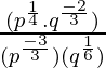 \frac{(p^{\frac{1}{4}}.q^\frac{-2}{3})}{(p^{\frac{-3}{3}})(q^{\frac{1}{6}})}