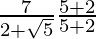 \frac{7}{2+\sqrt5}×\frac{√5 + 2}{√5 + 2}