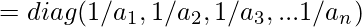  = diag(1/a_1, 1/a_2, 1/a_3, ... 1/a_n)