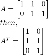 A = \begin{bmatrix} 1 & 1 & 0\\ 0 & 1 & 1\\ \end{bmatrix} \\ then, \\ A^T = \begin{bmatrix} 1 & 0 \\ 1 & 1 \\ 0 & 1 \\ \end{bmatrix}