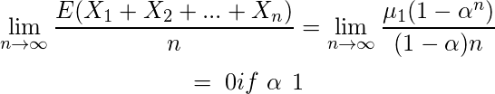  $$ \lim_{n \rightarrow  \infty } \frac{E(X_1+X_2+ ... +X_n)}{n}&= \lim_{n \rightarrow  \infty }\frac{\mu_{1}(1-\alpha^n)}{(1-\alpha)n} $$ $$=\; 0 if\; \alpha\:  \: 1 $$ 