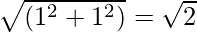 \sqrt{(1^2+1^2)} = \sqrt{2}