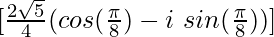 [\frac{2\sqrt{5}}{4}(cos(\frac{\pi}{8})-i\ sin(\frac{\pi}{8}))]