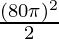 \frac{(80\pi)^2}{2}