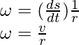 \omega = (\frac{ds}{dt})\frac{1}{r} \\ \omega = \frac{v}{r}