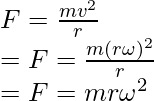 F = \frac{mv^2}{r} \\ = F = \frac{m(r\omega)^2}{r} \\ = F = mr\omega^2