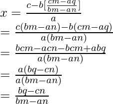 x=\frac{c-b[\frac{cm-aq}{bm-an}]}{a}\\=\frac{c(bm-an)-b(cm-aq)}{a(bm-an)}\\=\frac{bcm-acn-bcm+abq}{a(bm-an)}\\=\frac{a(bq-cn)}{a(bm-an)}\\=\frac{bq-cn}{bm-an}