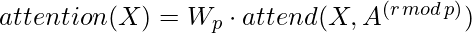 attention(X) = W_p \cdot attend(X,A^{(r\, mod \, p)})