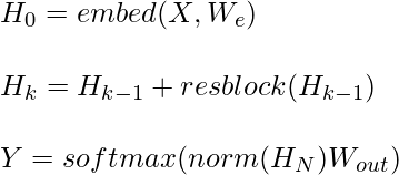 H_0  = embed(X ,W_e) \\ \\ H_k = H_{k-1} + resblock(H_{k-1}) \\ \\ Y = softmax(norm(H_N)W_{out})