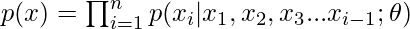 p(x) = \prod_{i=1}^{n} p(x_i | x_1,x_2,x_3 ...x_{i-1} ; \theta)