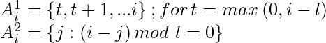 A_i^{1} = \left \{ t, t+1, ... i \right \} ; for \, t = max\left ( 0,i-l \right ) \\ A_i^{2} = \left \{ j: \left ( i-j \right ) mod \, \, l =0 \right \}