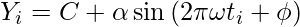 Y_{i} = C + \alpha\sin{(2\pi\omega t_{i} + \phi)}