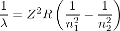 \dfrac{1}{\lambda}=Z^2R\left(\dfrac{1}{n^2_1}-\dfrac{1}{n^2_2}\right)