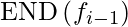 \operatorname{END}\left(f_{i-1}\right)    