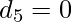 d_{5}=0    