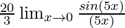 \frac{20}{3}\lim_{x \to 0}\frac{sin(5x)}{(5x)}