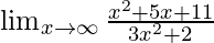 \lim_{x \to \infty }\frac{x^2 + 5x + 11}{3x^2 + 2 }