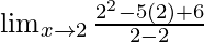 \lim_{x \to 2}\frac{2^2 - 5(2) + 6}{2- 2}