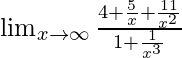 \lim_{x \to \infty }\frac{4 + \frac{5}{x} + \frac{11}{x^2}}{1 +\frac{1}{x^3}}