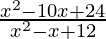 \frac{x^2 - 10x + 24}{x^2 - x +12}