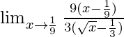 \lim_{x \to \frac{1}{9}}\frac{9(x - \frac{1}{9})}{3(\sqrt{x} - \frac{1}{3})}