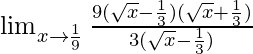 \lim_{x \to \frac{1}{9}}\frac{9(\sqrt{x} - \frac{1}{3})(\sqrt{x} + \frac{1}{3})}{3(\sqrt{x} - \frac{1}{3})}