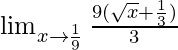 \lim_{x \to \frac{1}{9}}\frac{9(\sqrt{x} + \frac{1}{3})}{3}