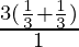 \frac{3(\frac{1}{3} + \frac{1}{3})}{1}