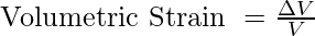 \text{Volumetric Strain }= \frac{\Delta V}{V}