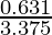 \frac{0.631}{3.375}