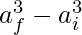 a_f^3 - a_i^3