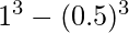 1^3 - (0.5)^3