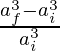 \frac{a_f^3 - a_i^3}{a_i^3}