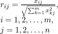 r_{i j}=\frac{x_{i j}}{\sqrt{\sum_{k=1}^{m} x_{k j}^{2}}}, \quad \\ i=1,2, \ldots, m, \quad \\j=1,2, \ldots, n