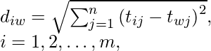 d_{i w}=\sqrt{\sum_{j=1}^{n}\left(t_{i j}-t_{w j}\right)^{2}}, \\ \quad i=1,2, \ldots, m,