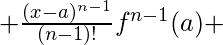  +\frac{(x-a)^{n-1}}{(n-1)!}f^{n-1}(a)+