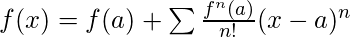 f(x)=f(a)+\sum\frac{f^n(a)}{n!}(x-a)^n