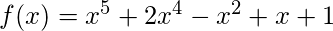 f(x)= x^5 + 2x^4 - x^2 + x + 1 