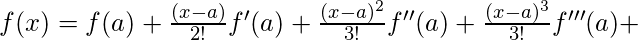 f(x)= f(a)+\frac{(x-a)}{2!}f'(a)+\frac{(x-a)^2}{3!}f''(                                      a)+\frac{(x-a)^3}{3!}f'''(a)+