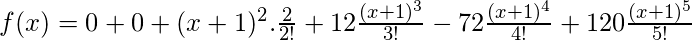 f(x)= 0+0+(x+1)^2.\frac{2}{2!}+12\frac{(x+1)^3}{3!}-72\frac{(x+1)^4}{4!}+120\frac{(x+1)^5}{5!}