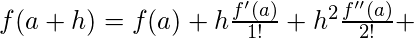 f(a+h)= f(a)+h\frac{f'(a)}{1!}+h^2\frac{f''(a)}{2!}+