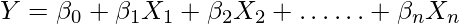 Y=\beta_{0}+\beta_{1} X_{1}+\beta_{2} X_{2}+\ldots \ldots+\beta_{n} X_{n}