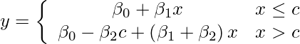  \begin{equation*} y=\left\{\begin{array}{cc} \beta_{0}+\beta_{1} x & x \leq c \\ \beta_{0}-\beta_{2} c+\left(\beta_{1}+\beta_{2}\right) x & x>c \end{array}\right. \end{equation*} 