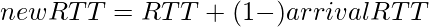 new RTT = α RTT+(1-α )arrival RTT