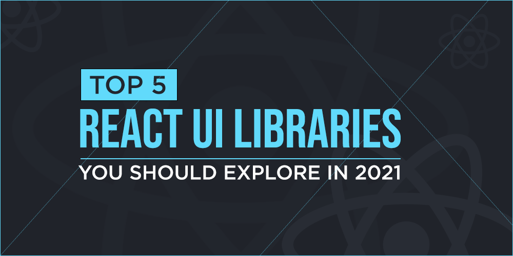 2021 年你应该探索的前 5 名 React-UI-Libraries
