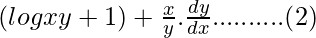 (logxy +1) + \frac{x}{y}.\frac{dy}{dx} ..........(2)       