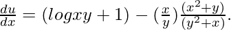 \frac{du}{dx} = (logxy +1) - (\frac{x}{y})\frac {(x^{2}+y)}{(y^{2}+x)} .