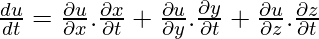 \frac{du}{dt} =\frac{\partial u }{\partial x}. \frac{\partial x }{\partial t} + \frac{\partial u }{\partial y}. \frac{\partial y }{\partial t} + \frac{\partial u }{\partial z}. \frac{\partial z }{\partial t}